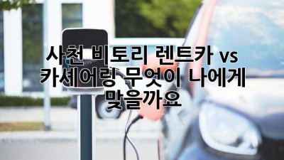 사천 비토리 렌트카 vs 카셰어링: 무엇이 나에게 맞을까요?